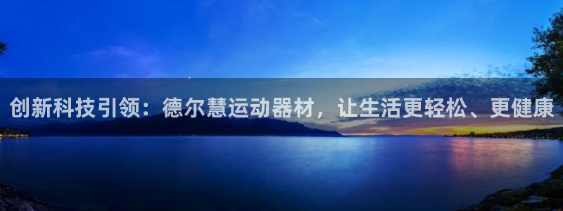 凯捷体育招商电话号码是多少：创新科技引领：德尔慧运动