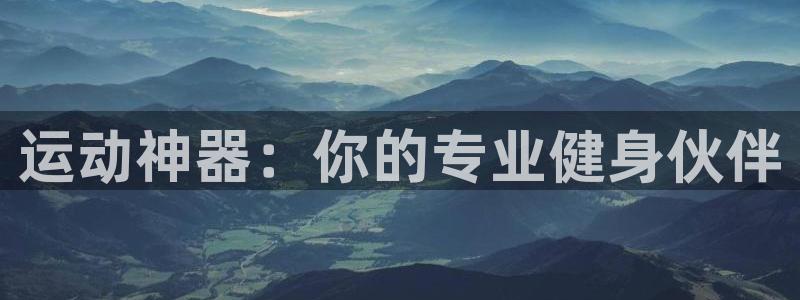 凯捷体育集团：运动神器：你的专业健身伙伴