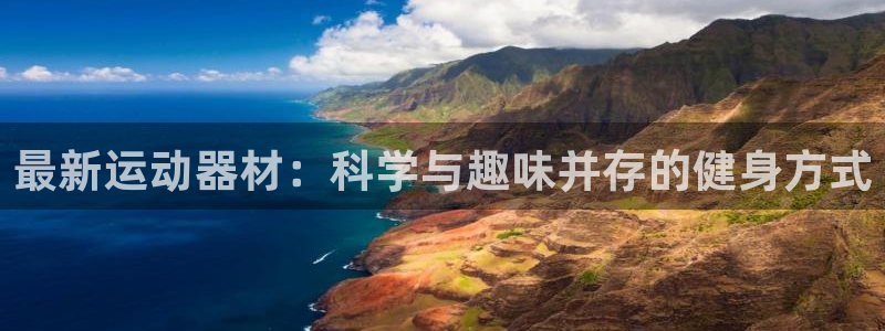 海南凯捷体育发展怎么样：最新运动器材：科学与趣味并存