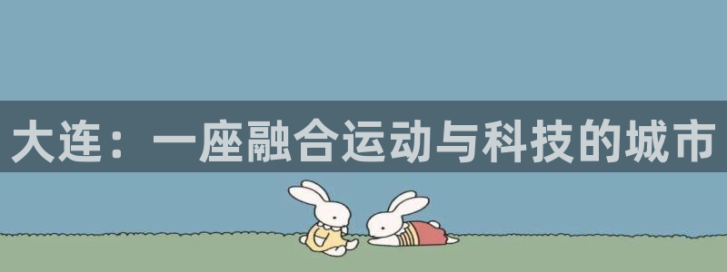 海南凯捷体育：大连：一座融合运动与科技的城市