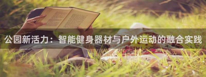 凯捷体育招商电话地址查询：公园新活力：智能健身器材与户外运动