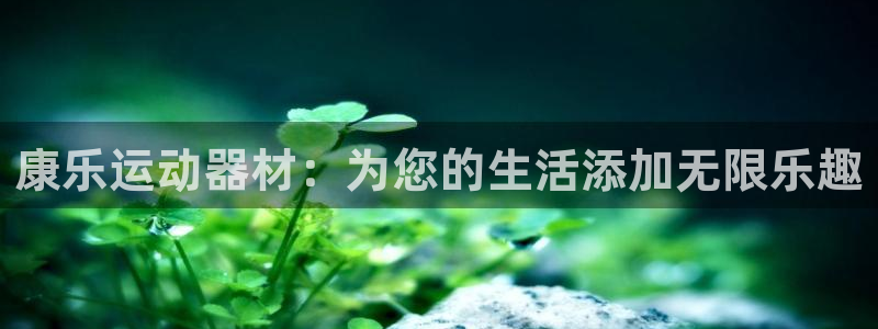 凯捷体育集团官网首页网址：康乐运动器材：为您的生活添