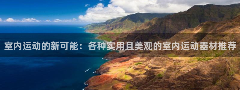 凯捷体育招商电话号码：室内运动的新可能：各种实用且美观的室内