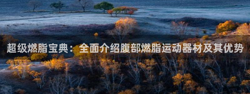 凯捷体育平台是正规平台吗知乎：超级燃脂宝典：全面介绍