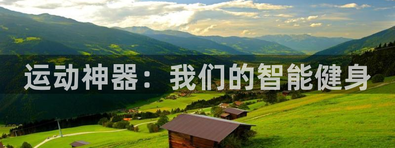 凯捷体育官网：运动神器：我们的智能健身
