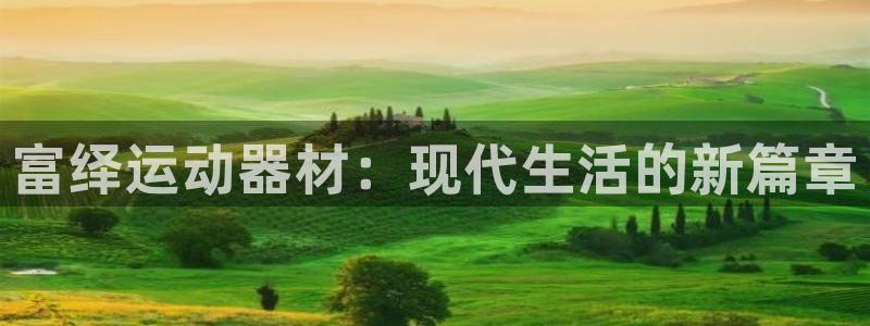 凯捷体育平台是正规平台吗知乎：富绎运动器材：现代生活