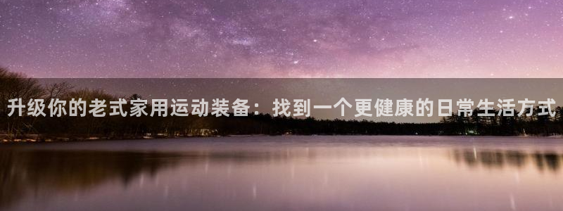 凯捷体育科技：升级你的老式家用运动装备：找到一个更健