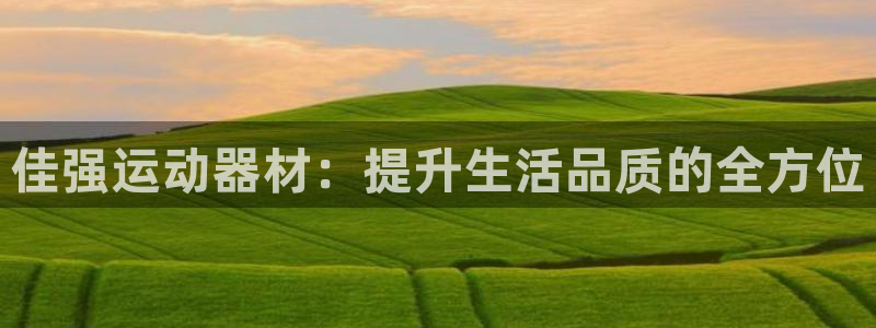 凯捷体育招商电话地址查询：佳强运动器材：提升生活品质