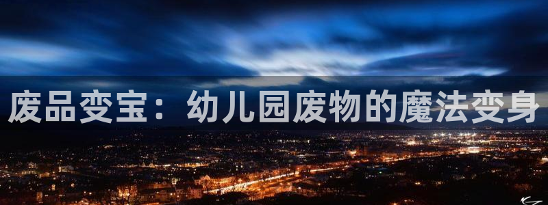 凯捷体育集团官网首页：废品变宝：幼儿园废物的魔法变身