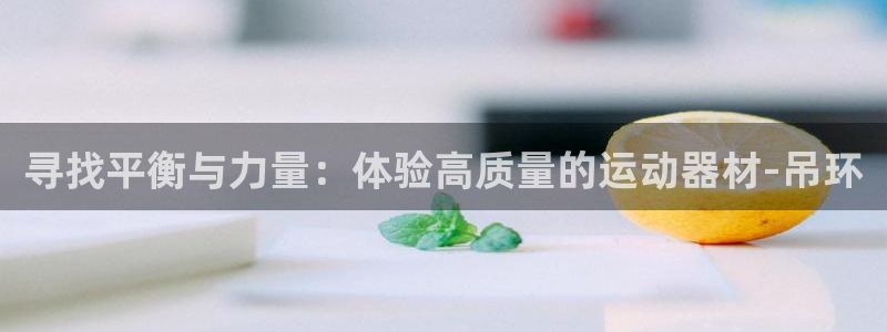 凯捷体育平台：寻找平衡与力量：体验高质量的运动器材-