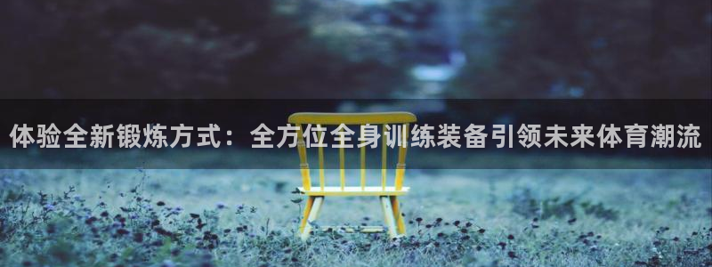 凯捷体育平台是正规平台吗知乎：体验全新锻炼方式：全方