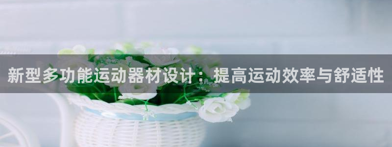 凯捷体育招商电话地址是多少：新型多功能运动器材设计：