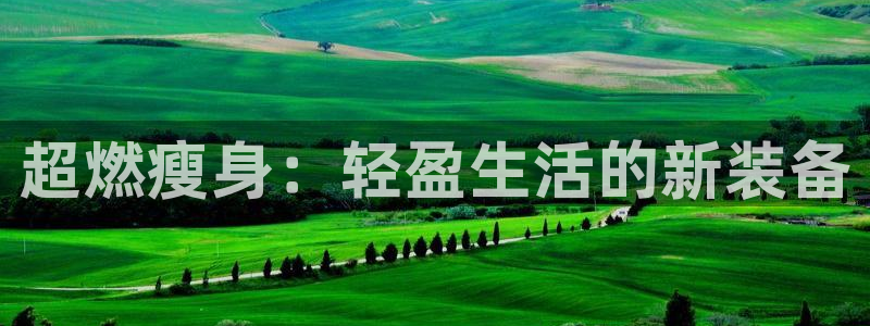 凯捷体育是干嘛的公司：超燃瘦身：轻盈生活的新装备