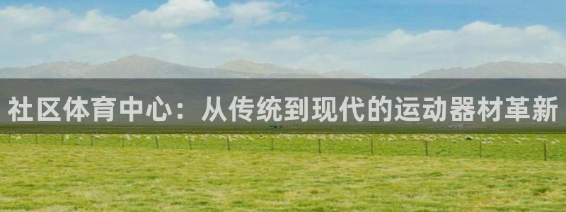 凯捷体育招商电话号码查询：社区体育中心：从传统到现代