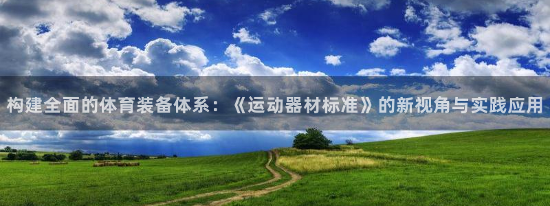 凯捷体育官方：构建全面的体育装备体系：《运动器材标准