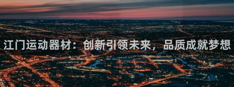 凯捷体育平台注册要钱吗是真的吗：江门运动器材：创新引