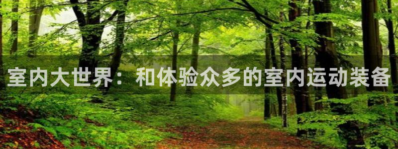 凯捷体育娱乐：室内大世界：和体验众多的室内运动装备